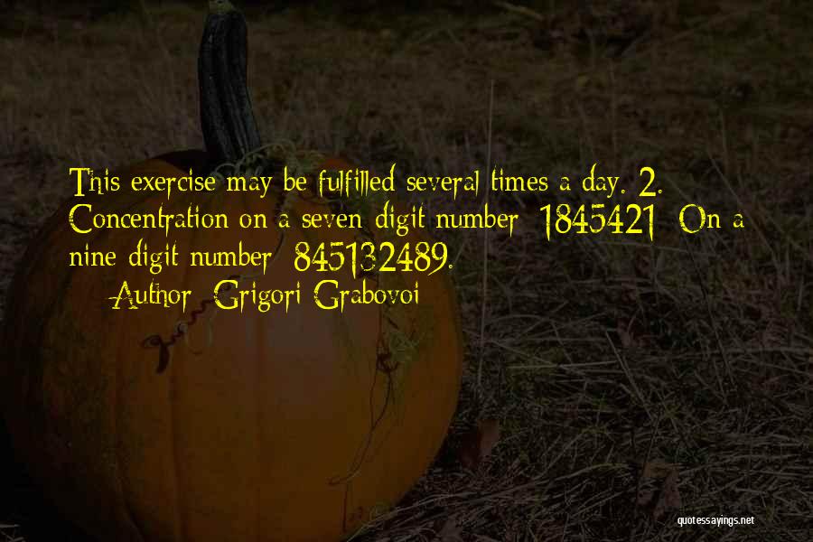 Grigori Grabovoi Quotes: This Exercise May Be Fulfilled Several Times A Day. 2. Concentration On A Seven-digit Number: 1845421; On A Nine-digit Number: