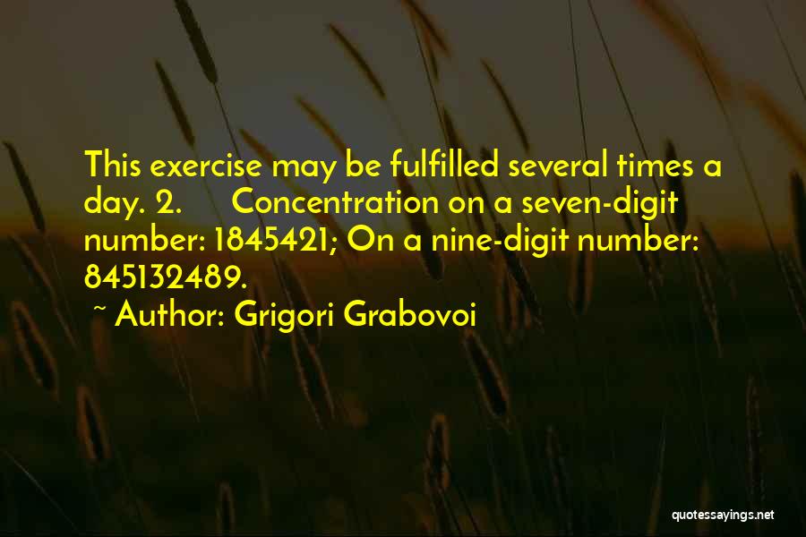 Grigori Grabovoi Quotes: This Exercise May Be Fulfilled Several Times A Day. 2. Concentration On A Seven-digit Number: 1845421; On A Nine-digit Number: