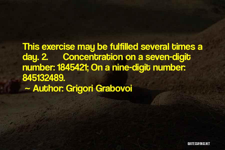 Grigori Grabovoi Quotes: This Exercise May Be Fulfilled Several Times A Day. 2. Concentration On A Seven-digit Number: 1845421; On A Nine-digit Number: