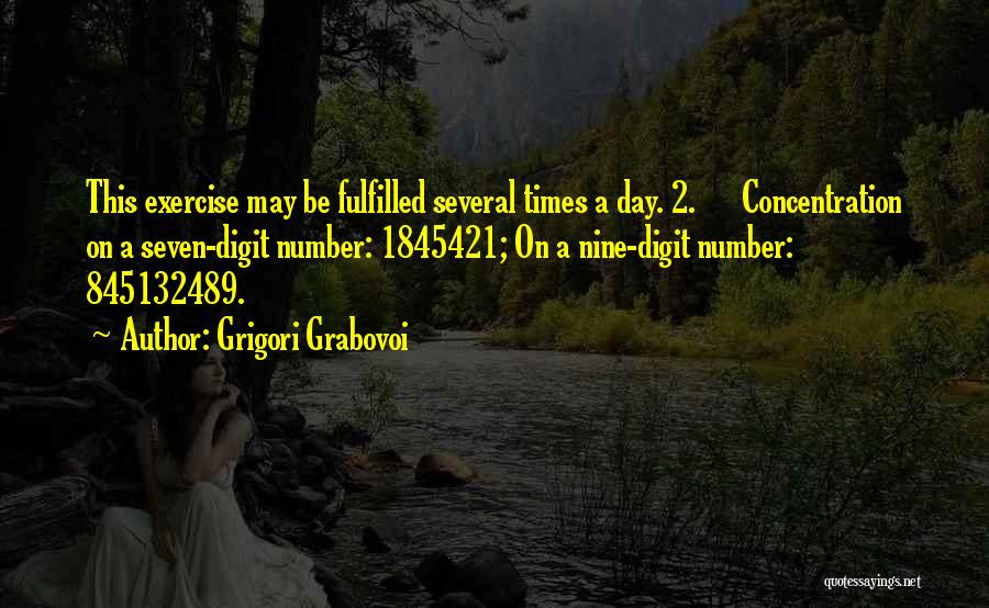 Grigori Grabovoi Quotes: This Exercise May Be Fulfilled Several Times A Day. 2. Concentration On A Seven-digit Number: 1845421; On A Nine-digit Number: