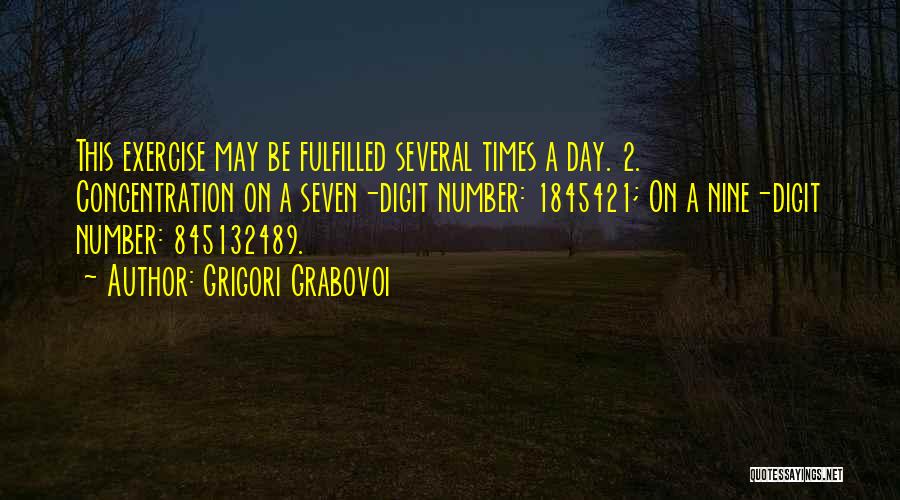 Grigori Grabovoi Quotes: This Exercise May Be Fulfilled Several Times A Day. 2. Concentration On A Seven-digit Number: 1845421; On A Nine-digit Number: