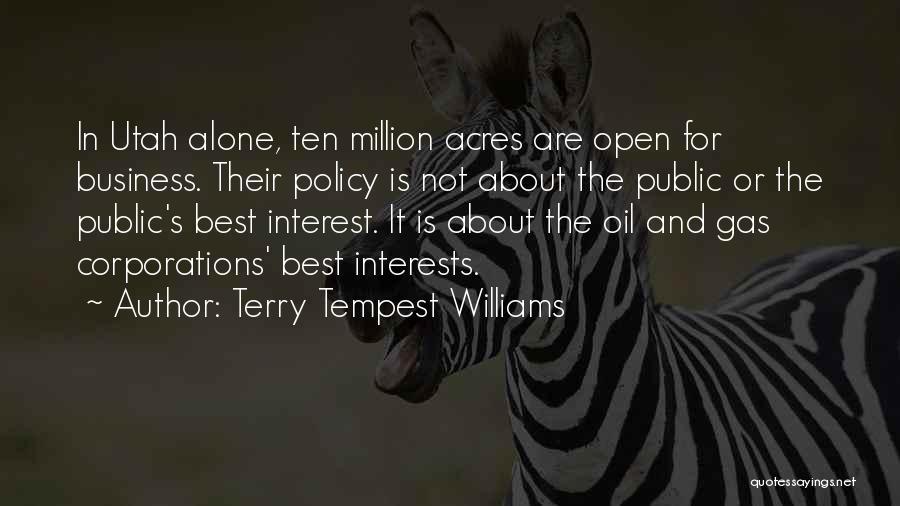 Terry Tempest Williams Quotes: In Utah Alone, Ten Million Acres Are Open For Business. Their Policy Is Not About The Public Or The Public's