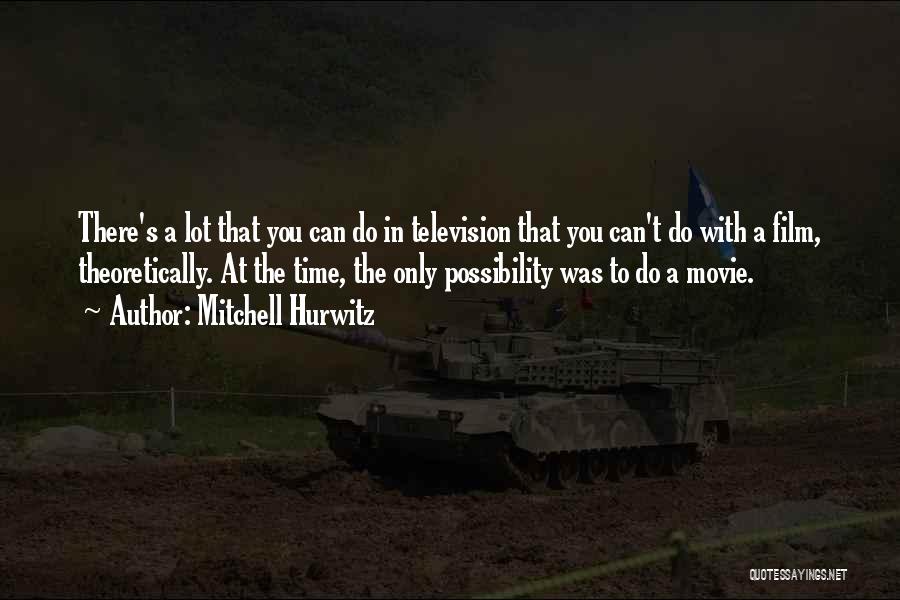 Mitchell Hurwitz Quotes: There's A Lot That You Can Do In Television That You Can't Do With A Film, Theoretically. At The Time,