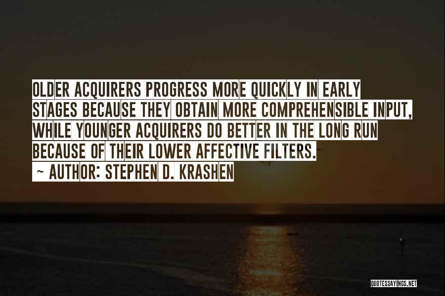 Stephen D. Krashen Quotes: Older Acquirers Progress More Quickly In Early Stages Because They Obtain More Comprehensible Input, While Younger Acquirers Do Better In