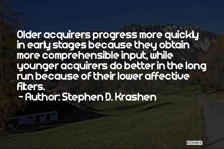 Stephen D. Krashen Quotes: Older Acquirers Progress More Quickly In Early Stages Because They Obtain More Comprehensible Input, While Younger Acquirers Do Better In