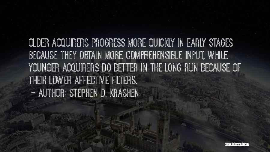 Stephen D. Krashen Quotes: Older Acquirers Progress More Quickly In Early Stages Because They Obtain More Comprehensible Input, While Younger Acquirers Do Better In