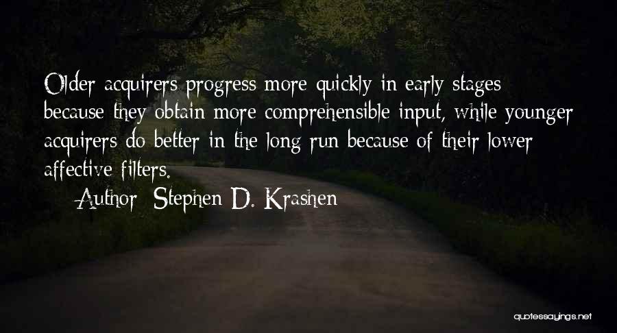 Stephen D. Krashen Quotes: Older Acquirers Progress More Quickly In Early Stages Because They Obtain More Comprehensible Input, While Younger Acquirers Do Better In