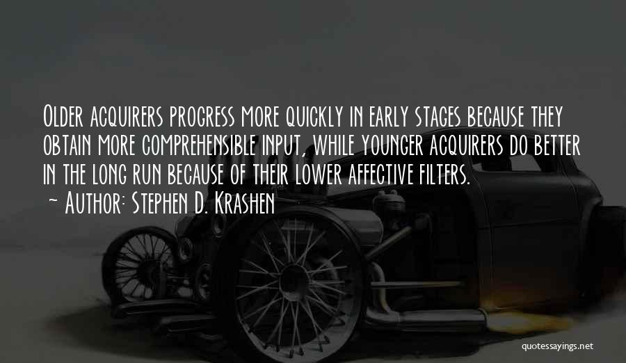 Stephen D. Krashen Quotes: Older Acquirers Progress More Quickly In Early Stages Because They Obtain More Comprehensible Input, While Younger Acquirers Do Better In