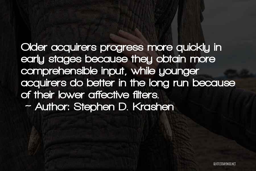 Stephen D. Krashen Quotes: Older Acquirers Progress More Quickly In Early Stages Because They Obtain More Comprehensible Input, While Younger Acquirers Do Better In