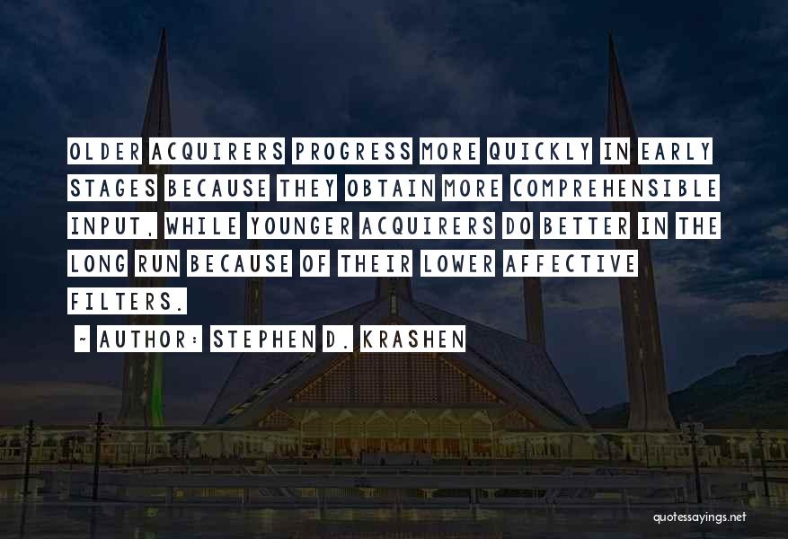 Stephen D. Krashen Quotes: Older Acquirers Progress More Quickly In Early Stages Because They Obtain More Comprehensible Input, While Younger Acquirers Do Better In