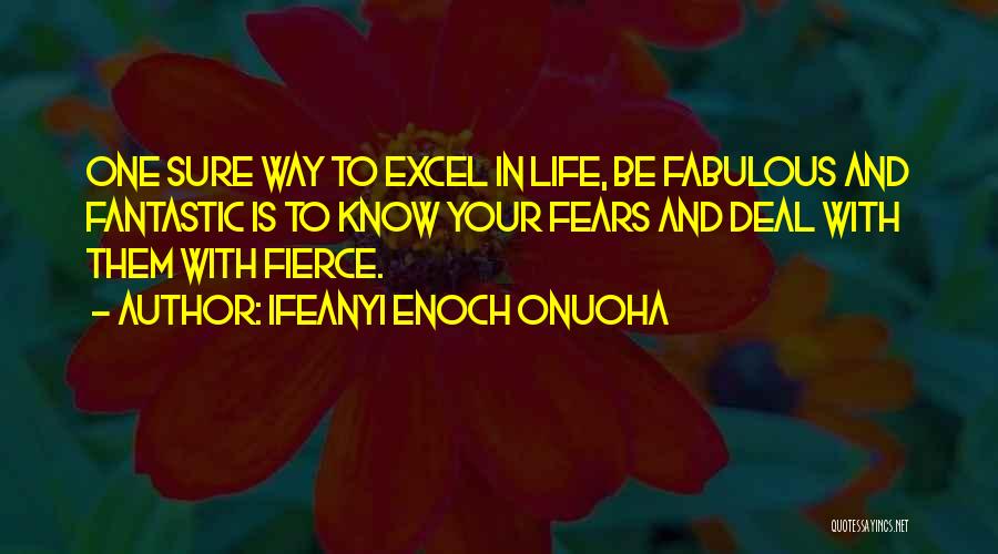 Ifeanyi Enoch Onuoha Quotes: One Sure Way To Excel In Life, Be Fabulous And Fantastic Is To Know Your Fears And Deal With Them