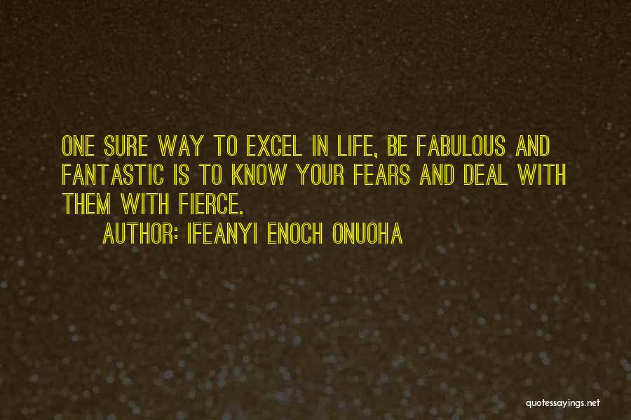 Ifeanyi Enoch Onuoha Quotes: One Sure Way To Excel In Life, Be Fabulous And Fantastic Is To Know Your Fears And Deal With Them