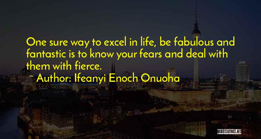Ifeanyi Enoch Onuoha Quotes: One Sure Way To Excel In Life, Be Fabulous And Fantastic Is To Know Your Fears And Deal With Them