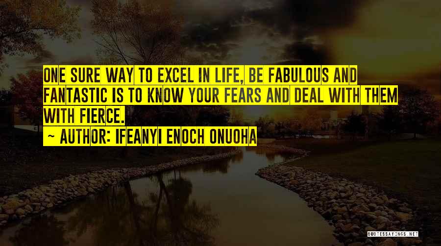 Ifeanyi Enoch Onuoha Quotes: One Sure Way To Excel In Life, Be Fabulous And Fantastic Is To Know Your Fears And Deal With Them