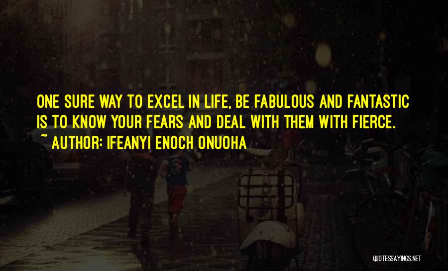 Ifeanyi Enoch Onuoha Quotes: One Sure Way To Excel In Life, Be Fabulous And Fantastic Is To Know Your Fears And Deal With Them