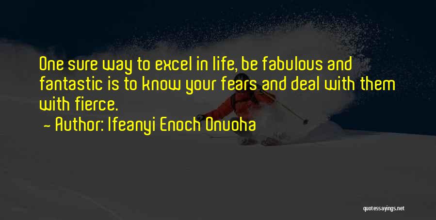 Ifeanyi Enoch Onuoha Quotes: One Sure Way To Excel In Life, Be Fabulous And Fantastic Is To Know Your Fears And Deal With Them