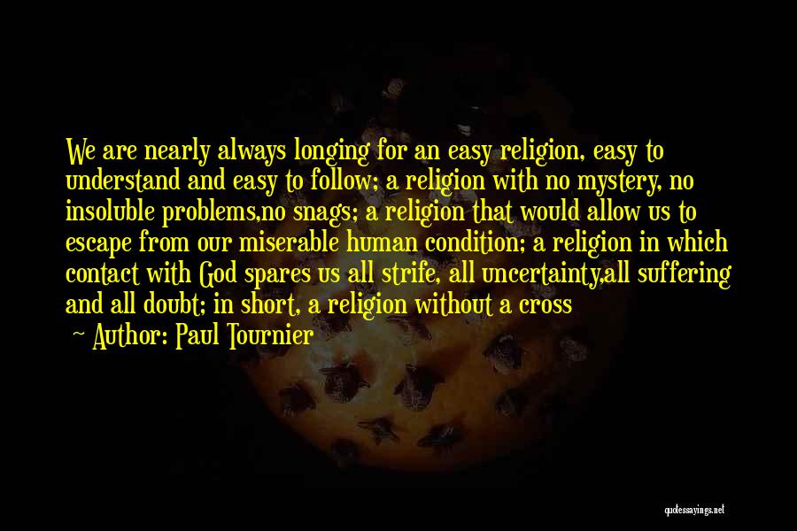Paul Tournier Quotes: We Are Nearly Always Longing For An Easy Religion, Easy To Understand And Easy To Follow; A Religion With No