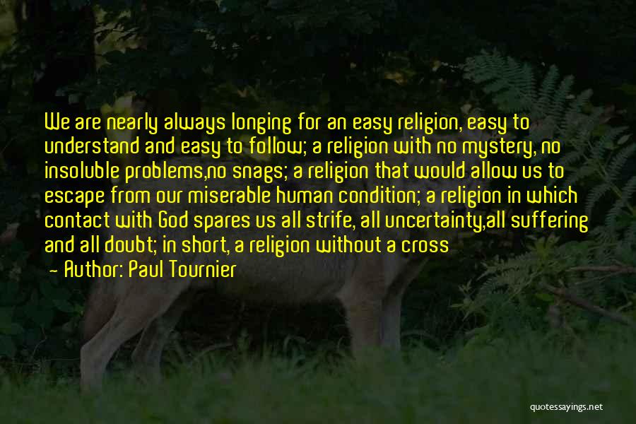 Paul Tournier Quotes: We Are Nearly Always Longing For An Easy Religion, Easy To Understand And Easy To Follow; A Religion With No