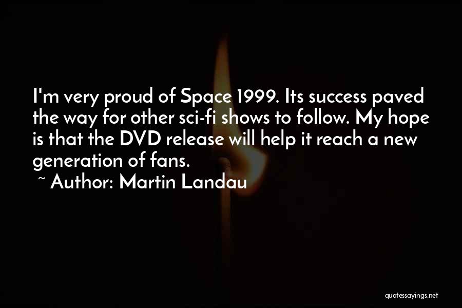 Martin Landau Quotes: I'm Very Proud Of Space 1999. Its Success Paved The Way For Other Sci-fi Shows To Follow. My Hope Is