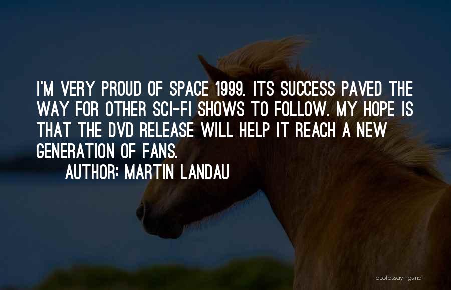 Martin Landau Quotes: I'm Very Proud Of Space 1999. Its Success Paved The Way For Other Sci-fi Shows To Follow. My Hope Is