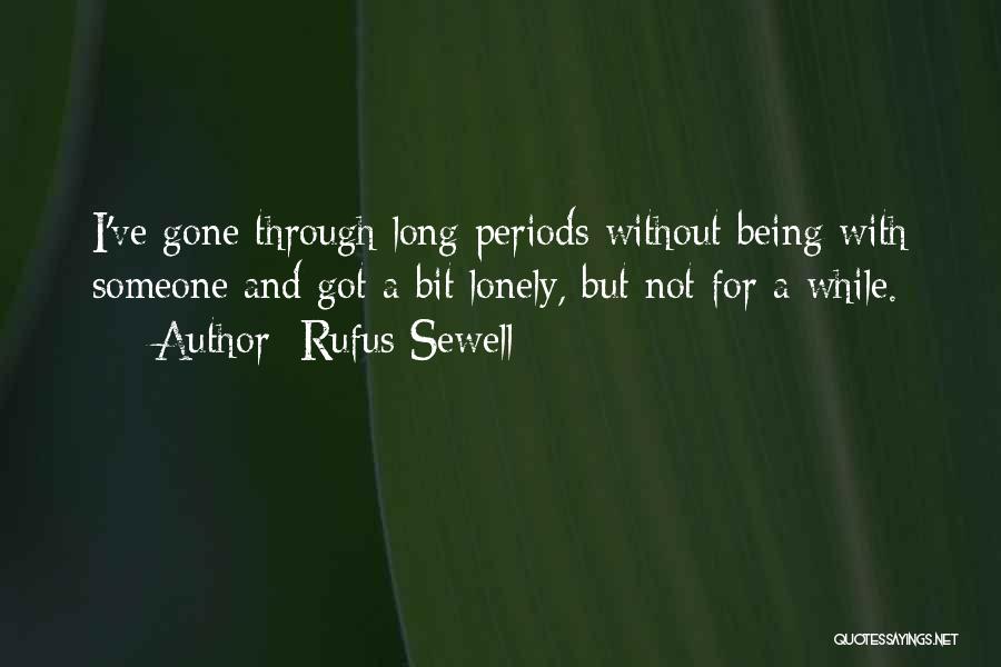 Rufus Sewell Quotes: I've Gone Through Long Periods Without Being With Someone And Got A Bit Lonely, But Not For A While.