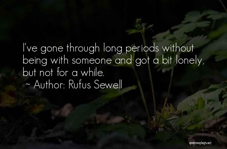 Rufus Sewell Quotes: I've Gone Through Long Periods Without Being With Someone And Got A Bit Lonely, But Not For A While.