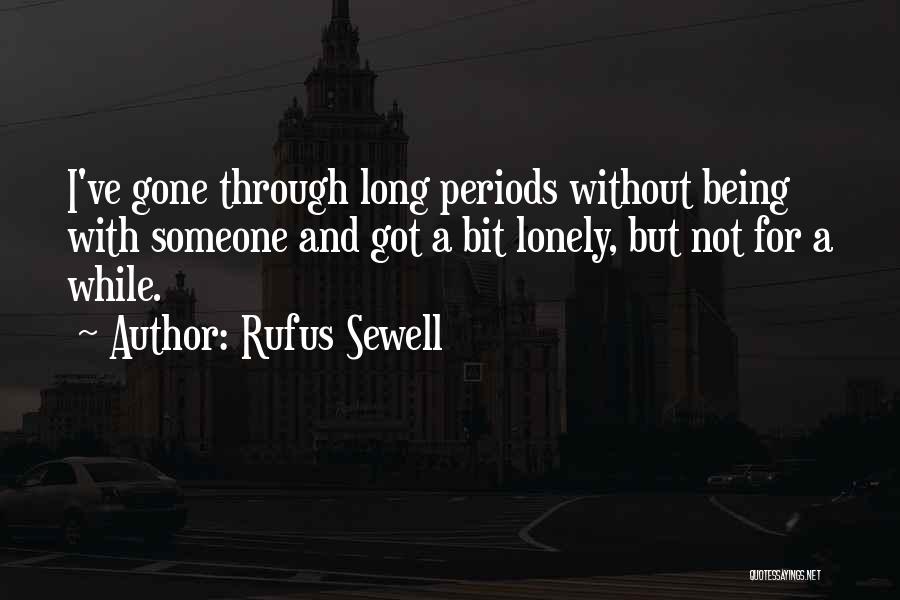 Rufus Sewell Quotes: I've Gone Through Long Periods Without Being With Someone And Got A Bit Lonely, But Not For A While.