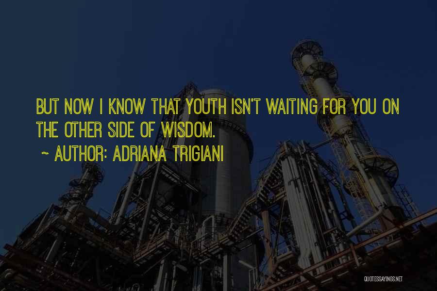 Adriana Trigiani Quotes: But Now I Know That Youth Isn't Waiting For You On The Other Side Of Wisdom.