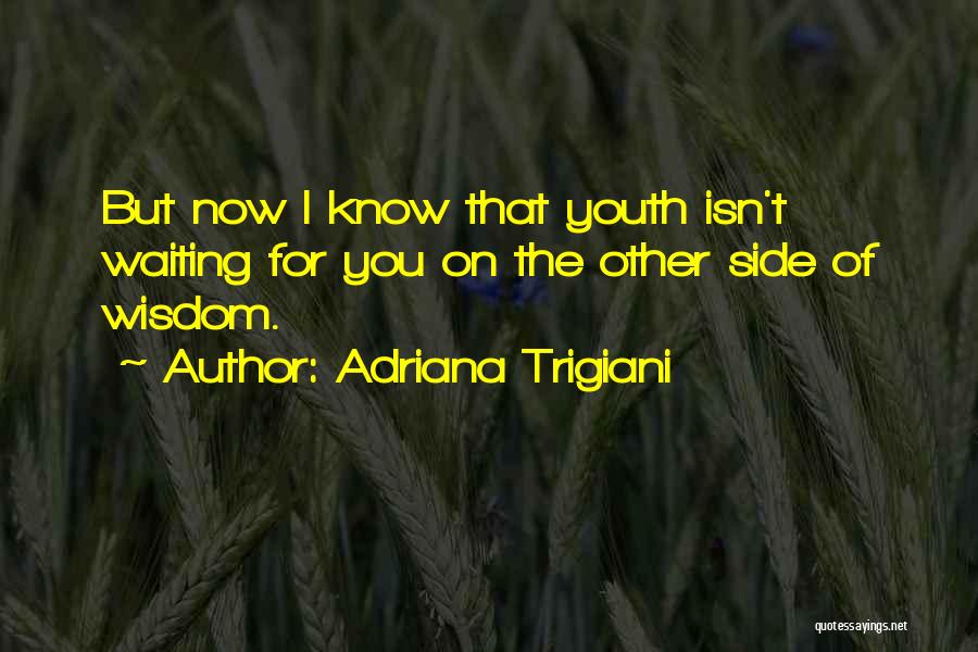 Adriana Trigiani Quotes: But Now I Know That Youth Isn't Waiting For You On The Other Side Of Wisdom.