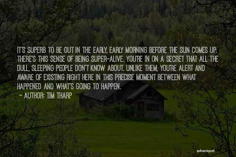 Tim Tharp Quotes: It's Superb To Be Out In The Early, Early Morning Before The Sun Comes Up. There's This Sense Of Being