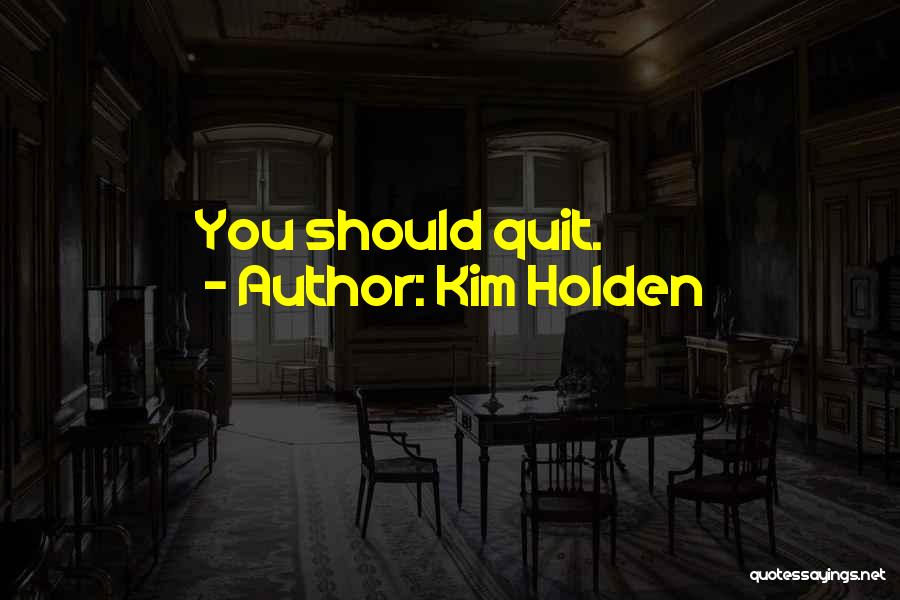 Kim Holden Quotes: You Should Quit.