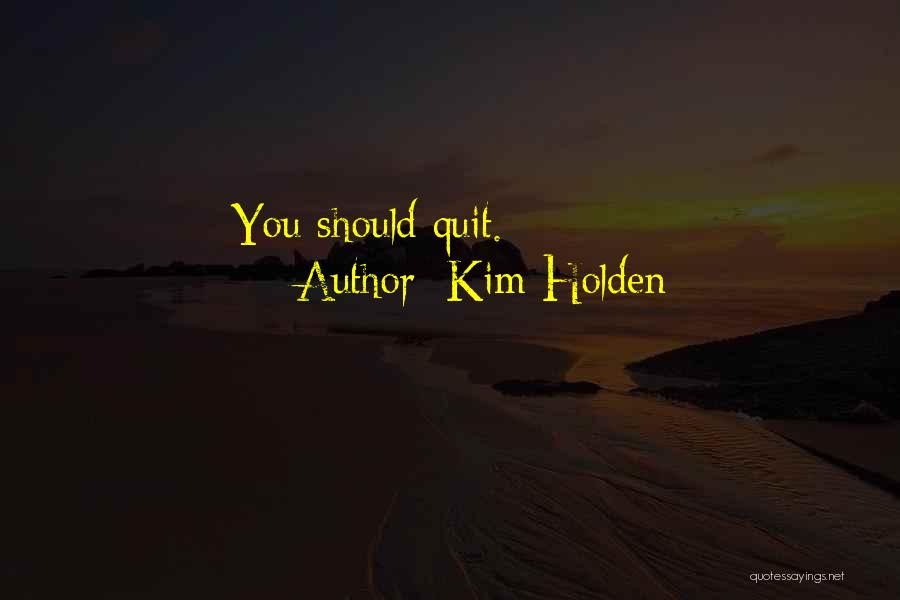 Kim Holden Quotes: You Should Quit.