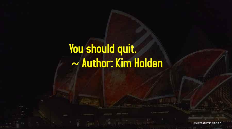 Kim Holden Quotes: You Should Quit.