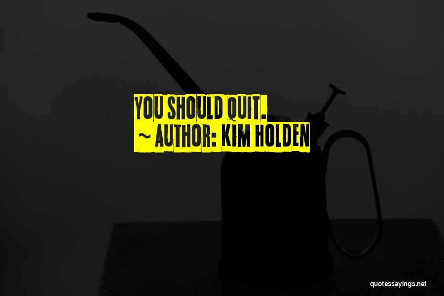 Kim Holden Quotes: You Should Quit.