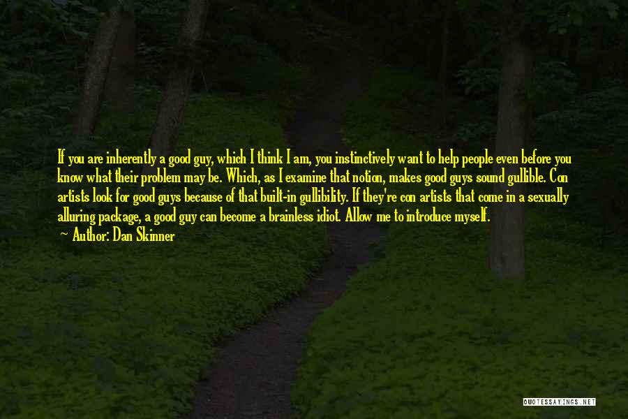 Dan Skinner Quotes: If You Are Inherently A Good Guy, Which I Think I Am, You Instinctively Want To Help People Even Before