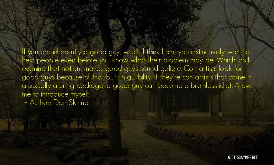 Dan Skinner Quotes: If You Are Inherently A Good Guy, Which I Think I Am, You Instinctively Want To Help People Even Before