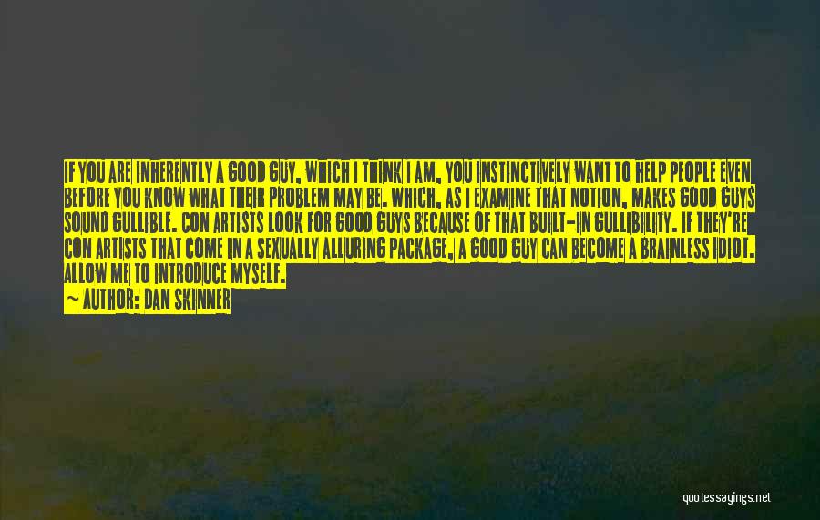 Dan Skinner Quotes: If You Are Inherently A Good Guy, Which I Think I Am, You Instinctively Want To Help People Even Before