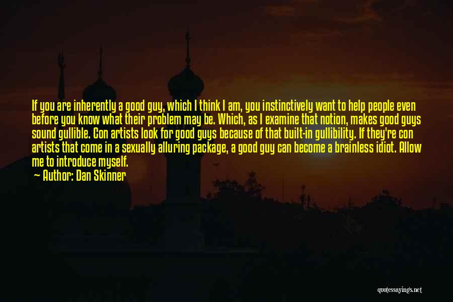 Dan Skinner Quotes: If You Are Inherently A Good Guy, Which I Think I Am, You Instinctively Want To Help People Even Before