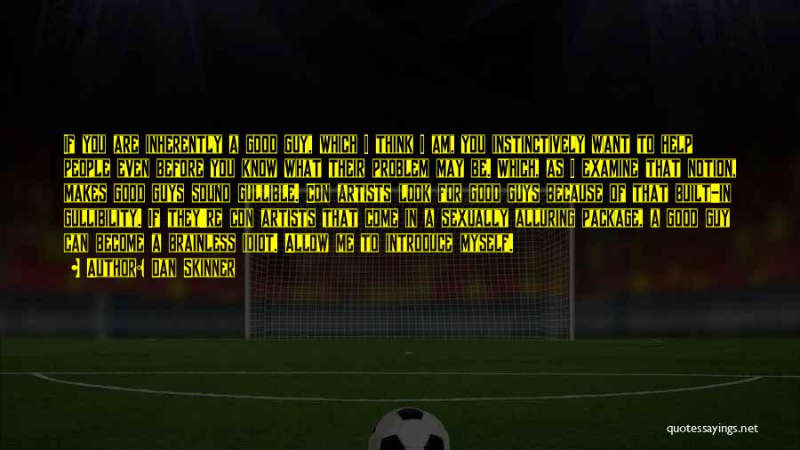 Dan Skinner Quotes: If You Are Inherently A Good Guy, Which I Think I Am, You Instinctively Want To Help People Even Before