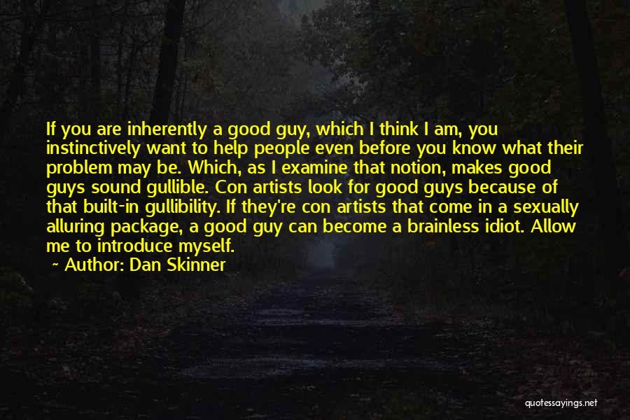 Dan Skinner Quotes: If You Are Inherently A Good Guy, Which I Think I Am, You Instinctively Want To Help People Even Before