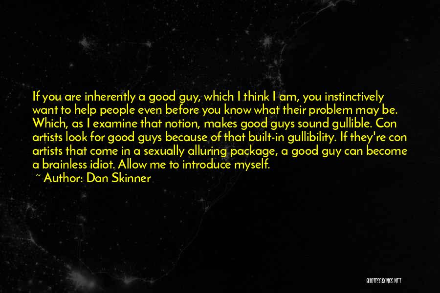 Dan Skinner Quotes: If You Are Inherently A Good Guy, Which I Think I Am, You Instinctively Want To Help People Even Before