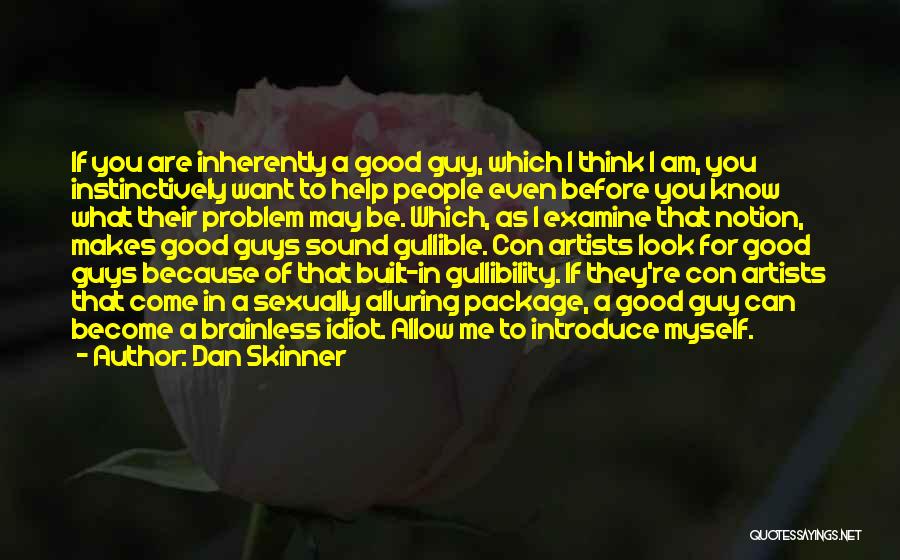 Dan Skinner Quotes: If You Are Inherently A Good Guy, Which I Think I Am, You Instinctively Want To Help People Even Before