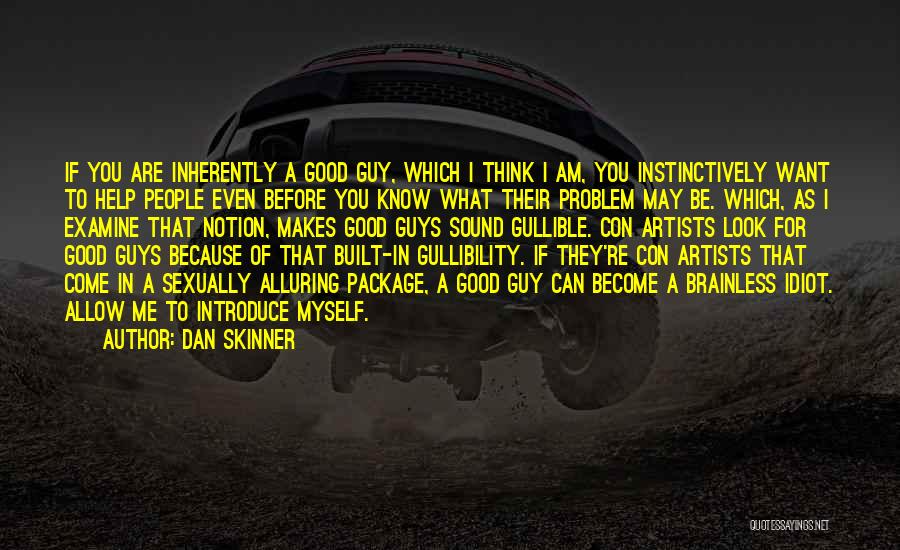 Dan Skinner Quotes: If You Are Inherently A Good Guy, Which I Think I Am, You Instinctively Want To Help People Even Before