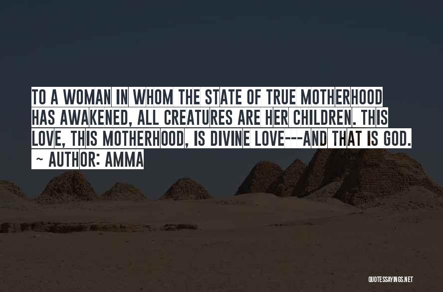Amma Quotes: To A Woman In Whom The State Of True Motherhood Has Awakened, All Creatures Are Her Children. This Love, This