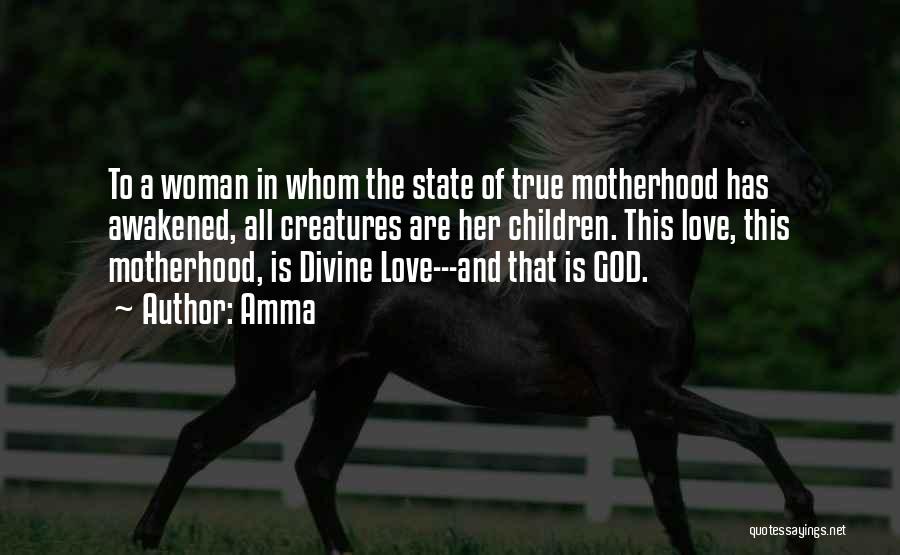 Amma Quotes: To A Woman In Whom The State Of True Motherhood Has Awakened, All Creatures Are Her Children. This Love, This