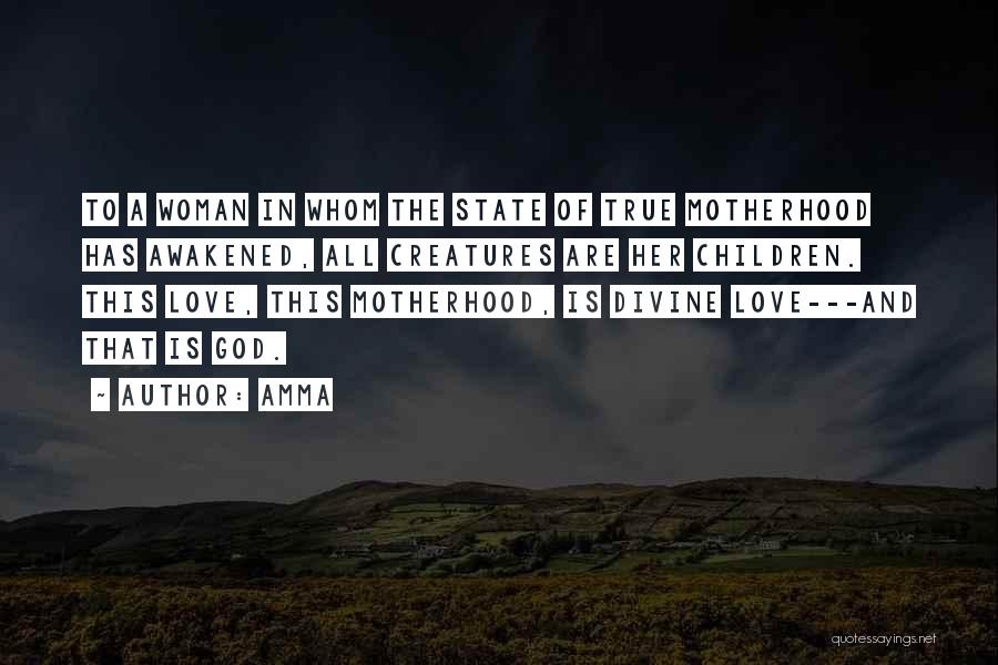 Amma Quotes: To A Woman In Whom The State Of True Motherhood Has Awakened, All Creatures Are Her Children. This Love, This
