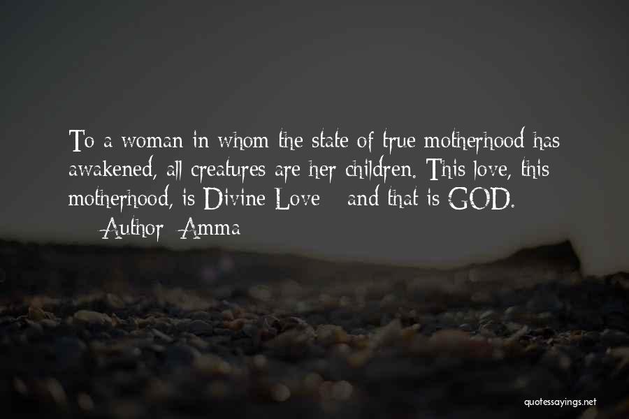 Amma Quotes: To A Woman In Whom The State Of True Motherhood Has Awakened, All Creatures Are Her Children. This Love, This