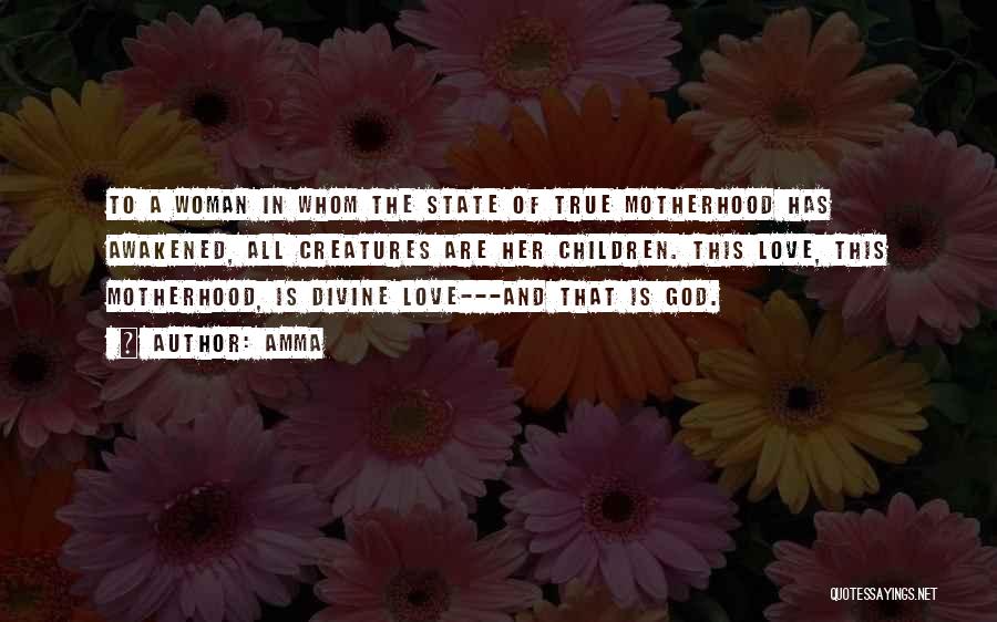 Amma Quotes: To A Woman In Whom The State Of True Motherhood Has Awakened, All Creatures Are Her Children. This Love, This