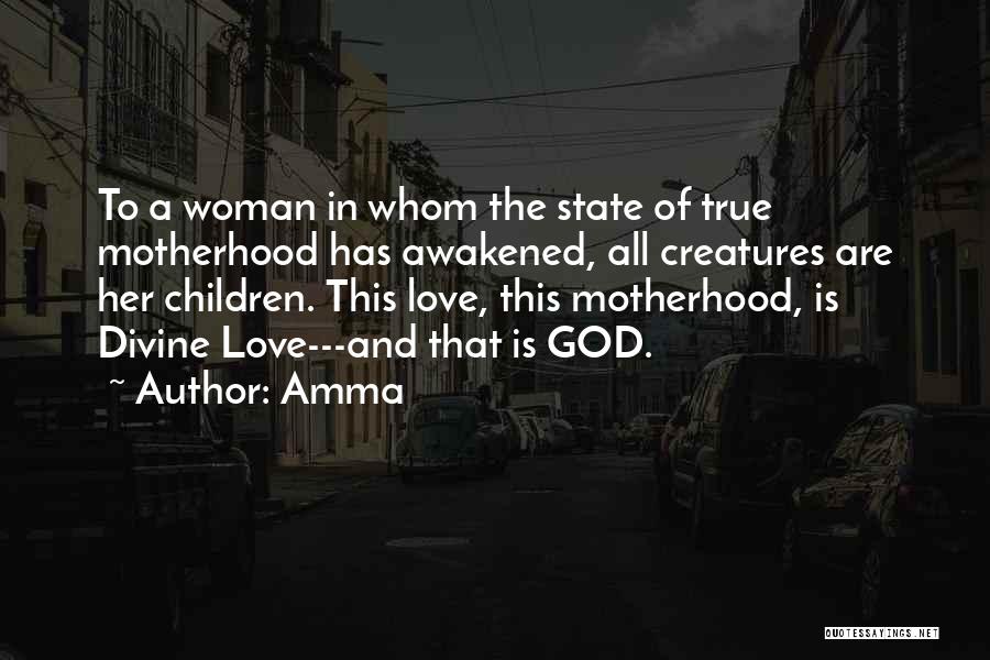 Amma Quotes: To A Woman In Whom The State Of True Motherhood Has Awakened, All Creatures Are Her Children. This Love, This