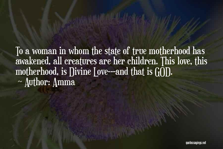 Amma Quotes: To A Woman In Whom The State Of True Motherhood Has Awakened, All Creatures Are Her Children. This Love, This
